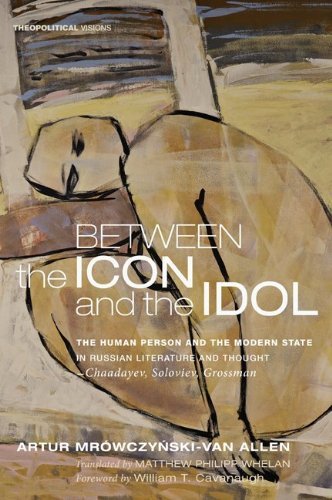 Cover for Artur Mrowczynski-van Allen · Between the Icon and the Idol: the Human Person and the Modern State in Russian Literature and Thoughtchaadayev, Soloviev, Grossman (Theopolitical Visions) (Paperback Bog) (2013)