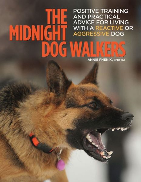 Cover for Annie Phenix · The Midnight Dog Walkers: Positive Training and Practical Advice for Living With Reactive and Aggressive Dogs (Paperback Book) (2016)