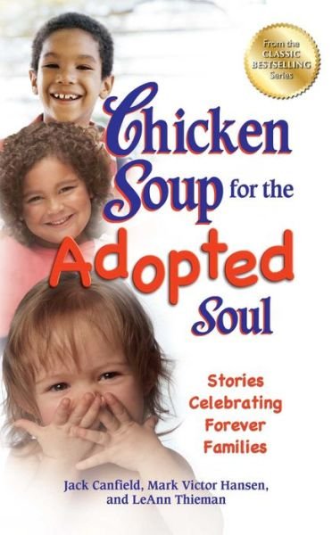 Chicken soup for the adopted soul stories celebrating forever families - Jack Canfield - Bøger - Backlist LLC, a unit of Chicken Soup for - 9781623611163 - 2013