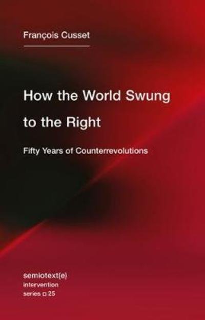 Cover for Cusset, Francois (Universite Paris Nanterre) · How the World Swung to the Right: Fifty Years of Counterrevolutions - How the World Swung to the Right (Paperback Book) (2018)