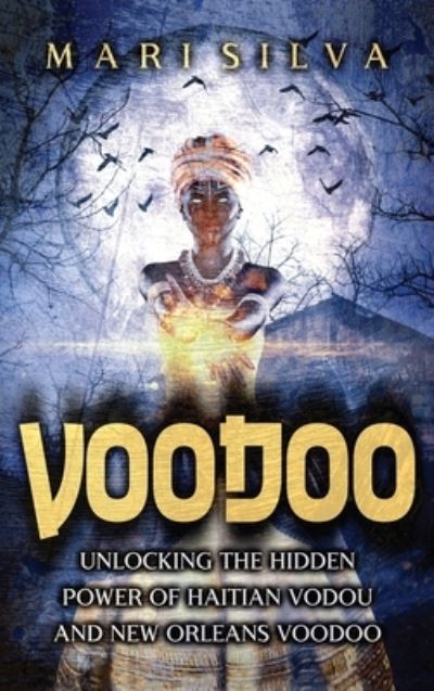 Cover for Mari Silva · Voodoo: Unlocking the Hidden Power of Haitian Vodou and New Orleans Voodoo (Hardcover Book) (2021)