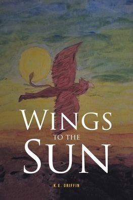 Cover for K E Griffin · Wings to the Sun (Pocketbok) (2022)