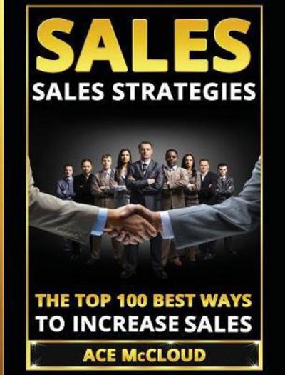 Cover for Ace McCloud · Sales: Sales Strategies: The Top 100 Best Ways To Increase Sales - Easy Way to Sales Success by Using the Best (Gebundenes Buch) (2017)