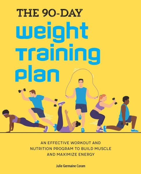 Cover for Julie Germaine Coram · The 90-Day Weight Training Plan : An Effective Workout and Nutrition Program to Build Muscle and Maximize Energy (Paperback Book) (2020)