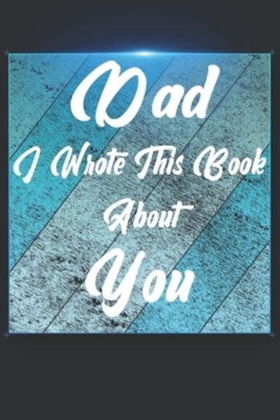 Dad I Wrote This Book About You - Ibens Gift Book - Książki - Independently Published - 9781651302163 - 26 grudnia 2019