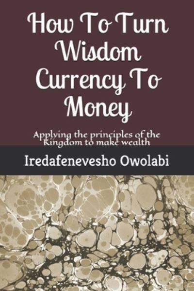 Cover for Iredafenevesho Owolabi · How To Turn Wisdom Currency To Money (Paperback Book) (2020)