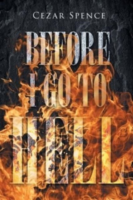 Before I Go to Hell - Cezar Spence - Bøger - Page Publishing, Inc. - 9781662487163 - 2. juni 2022