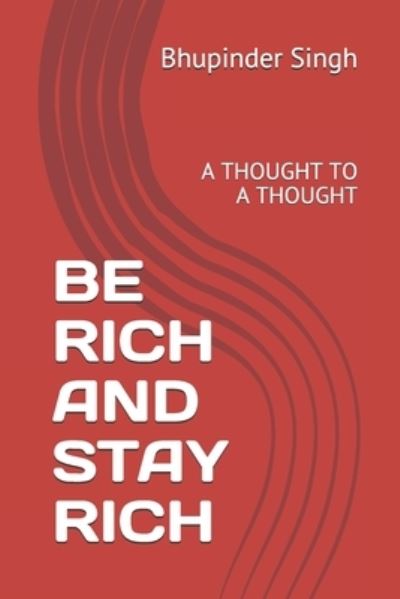 Be Rich and Stay Rich - Bhupinder Singh - Books - Independently Published - 9781670815163 - December 3, 2019