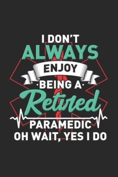 Cover for Funny Notebooks · I Don't Always Enjoy Being A Retired Paramedic Oh Wait, Yes I Do 120 Pages I 6x9 I Dot Grid (Paperback Book) (2019)