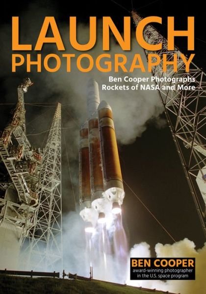 Cover for Ben Cooper · Launch Photography: Ben Cooper Photographs Rockets of NASA and More (Pocketbok) (2019)