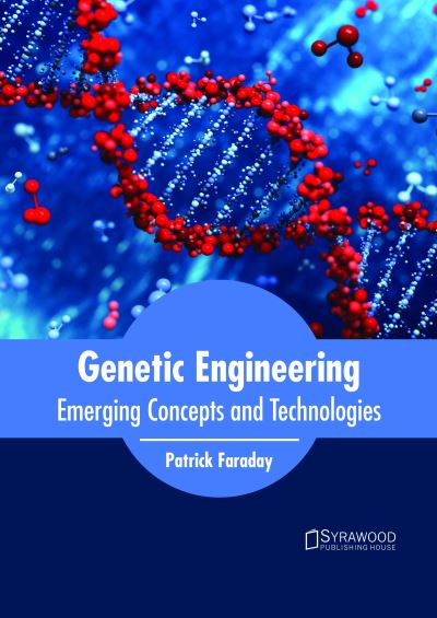 Genetic Engineering: Emerging Concepts and Technologies - Patrick Faraday - Books - Syrawood Publishing House - 9781682865163 - May 17, 2018