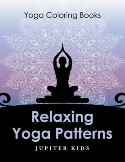 Cover for Jupiter Kids · Relaxing Yoga Patterns: Yoga Coloring Books (Paperback Book) (2016)