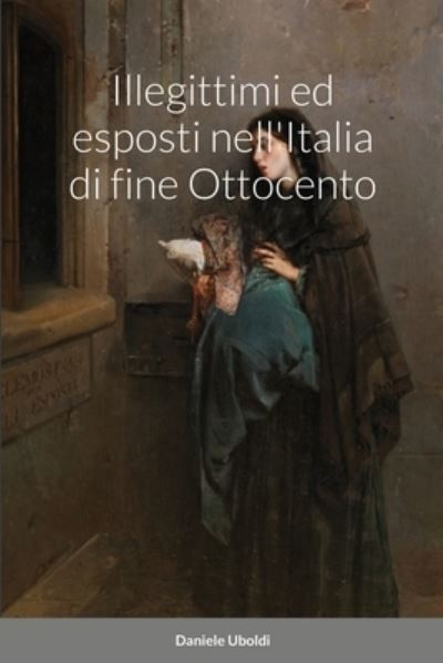 Cover for Daniele Uboldi · Illegittimi ed esposti nell'Italia di fine Ottocento (Paperback Book) (2021)