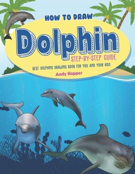 Cover for Andy Hopper · How to Draw Dolphin Step-by-Step Guide (Pocketbok) (2019)