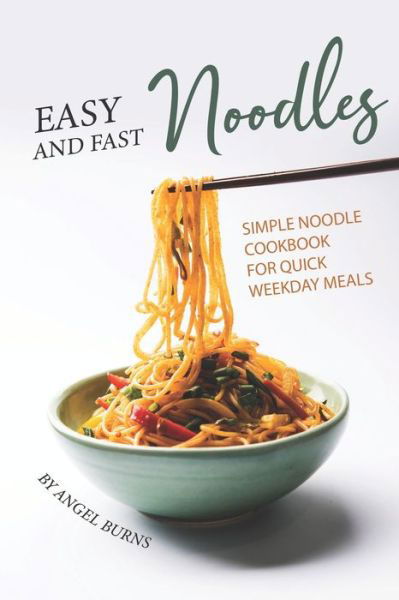 Easy and Fast Noodles - Angel Burns - Livres - Independently Published - 9781697252163 - 3 octobre 2019