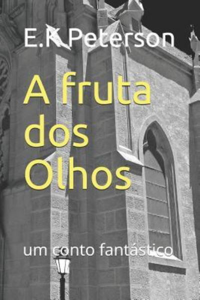 A Fruta DOS Olhos - E K Peterson - Bücher - Independently Published - 9781718087163 - 8. August 2018