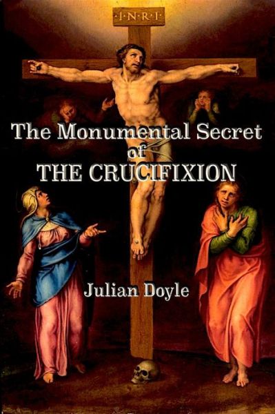 Cover for Julian Doyle · The Monumental Secret of the Crucifixion (Paperback Book) (2018)