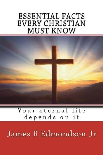 James R Edmondson Jr · Essential facts every Christian must know (Paperback Book) (2018)