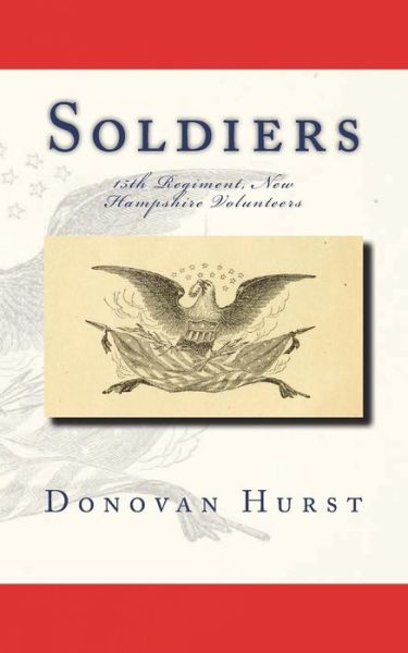 Soldiers of the 15th Regiment, New Hampshire Volunteers - Donovan Hurst - Livros - Createspace Independent Publishing Platf - 9781721689163 - 1 de junho de 2018