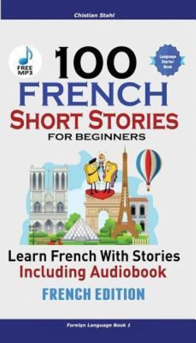 Cover for Christian Stahl · 100 French Short Stories for Beginners Learn French with Stories Including Audiobook (Paperback Book) (2018)