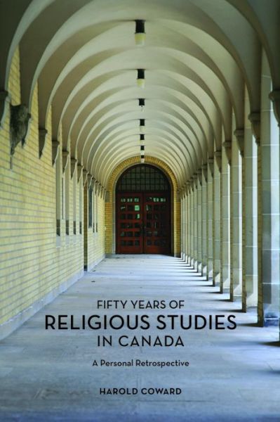 Fifty Years of Religious Studies in Canada: A Personal Retrospective - Editions SR - Harold Coward - Books - Wilfrid Laurier University Press - 9781771121163 - November 30, 2014