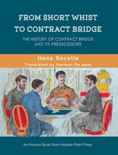 From Short Whist to Contract Bridge: The history of contract bridge and its predecessors - Hans Secelle - Bøger - Master Point Press - 9781771402163 - 15. maj 2020