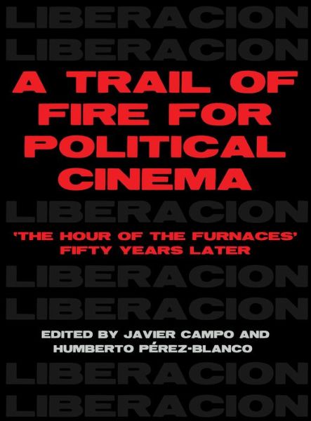 Cover for Javier Campo · A Trail of Fire for Political Cinema: The Hour of the Furnaces Fifty Years Later (Hardcover Book) (2018)