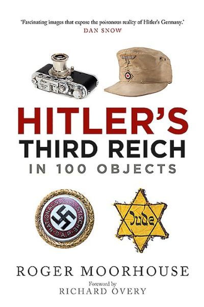 Hitler's Third Reich in 100 Objects: A Material History of Nazi Germany - Roger Moorhouse - Książki - Greenhill Books - 9781784385163 - 7 maja 2020