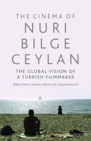 Cover for Bulent Diken · The Cinema of Nuri Bilge Ceylan: The Global Vision of a Turkish Filmmaker - International Library of the Moving Image (Hardcover Book) (2018)