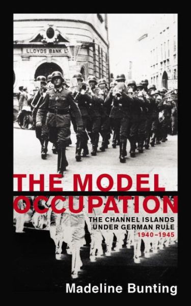 Cover for Madeleine Bunting · The Model Occupation: The Channel Islands Under German Rule, 1940-1945 (Paperback Book) (2017)