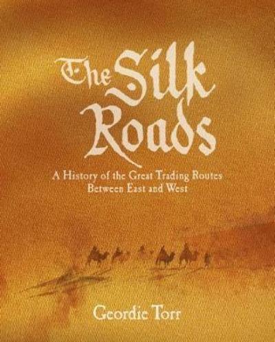 Cover for Geordie Torr · The Silk Roads: A History of the Great Trading Routes Between East and West - Arcturus Visual Reference Library (Hardcover Book) (2018)