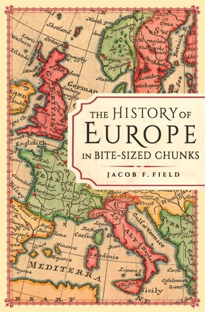 Cover for Jacob F. Field · The History of Europe in Bite-sized Chunks - Bite-Sized Chunks (Paperback Book) [2nd edition] (2023)