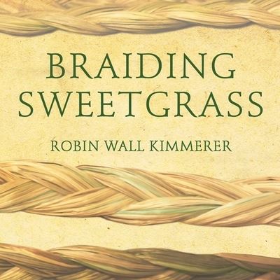 Braiding Sweetgrass Indigenous Wisdom, Scientific Knowledge and the Teachings of Plants - Robin Wall Kimmerer - Music - Tantor and Blackstone Publishing - 9781799983163 - July 5, 2016