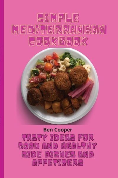 Cover for Ben Cooper · Simple Mediterranean Cookbook: Tasty Ideas For Good And Healthy Side Dishes And Appetizers (Paperback Bog) (2021)