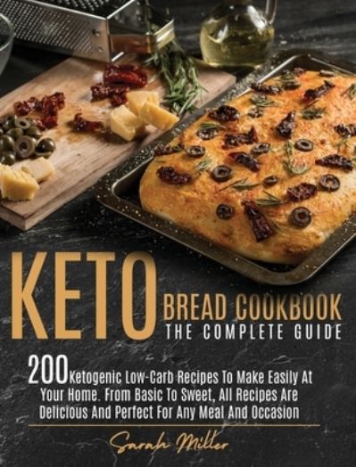 Cover for Sarah Miller · Keto Bread Cookbook - The Complete Guide: 200 Ketogenic Low-Carb Recipes To Make Easily At Your Home. From Basic To Sweet, All Recipes Are Delicious And Perfect For Any Meal And Occasion (Hardcover Book) (2021)