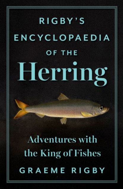 Cover for Graeme Rigby · Rigby's Encyclopaedia of the Herring: Adventures with the King of Fishes (Hardcover Book) (2025)