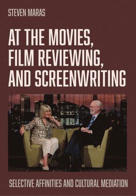 Cover for Maras, Steven (University of Western Australia, Australia) · At the Movies, Film Reviewing, and Screenwriting: Selective Affinities and Cultural Mediation (Hardcover Book) (2025)