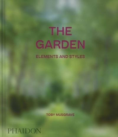 Toby Musgrave · The Garden: Elements and Styles (Hardcover Book) [Classic Format edition] (2023)