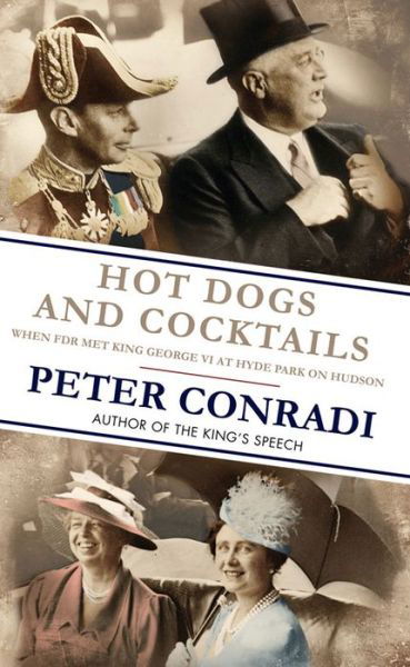 Hot Dogs and Cocktails: When FDR Met King George VI at Hyde Park on Hudson - Peter J. Conradi - Libros - Alma Books Ltd - 9781846883163 - 20 de abril de 2014