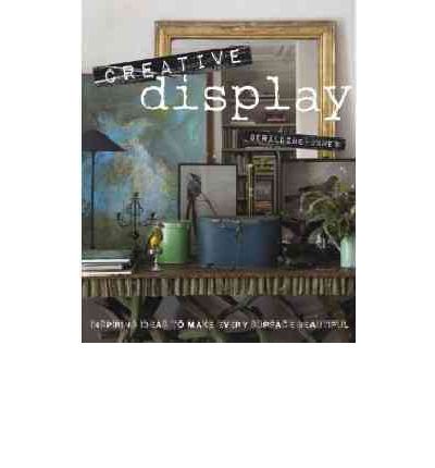 Cover for Geraldine James · Creative Display: Inspiring Ideas to Make Every Surface Beautiful (Gebundenes Buch) (2012)