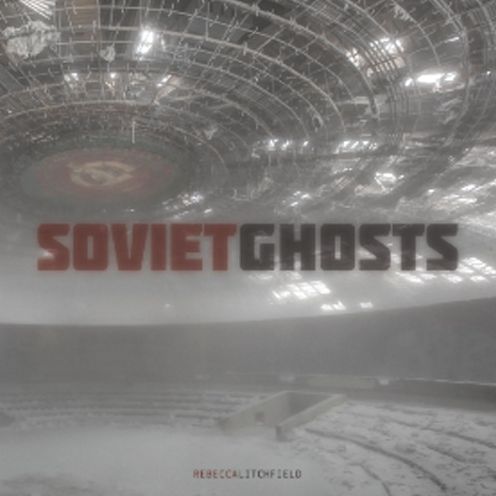 Cover for Rebecca Litchfield · Soviet Ghosts: The Soviet Union Abandoned. A Communist Empire in Decay (Hardcover Book) (2014)