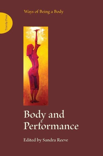 Body and Performance - Ways of Being a Body - Sandra Reeve - Kirjat - Triarchy Press - 9781909470163 - perjantai 28. kesäkuuta 2013