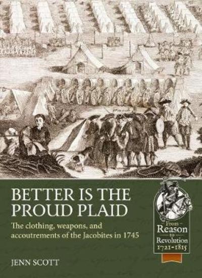 Cover for Jenn Scott · Better is the Proud Plaid: The Clothing, Weapons, and Accoutrements of the Jacobites in the '45 - From Reason to Revolution (Paperback Book) (2018)