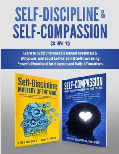 Cover for Peter Meadows · Self-Discipline &amp; Self-Compassion (2 in 1): Learn to Build Unbreakable Mental Toughness &amp; Willpower, and Boost Self-Esteem &amp; Self-Love using Powerful Emotional Intelligence and Daily Affirmations (Paperback Book) (2019)