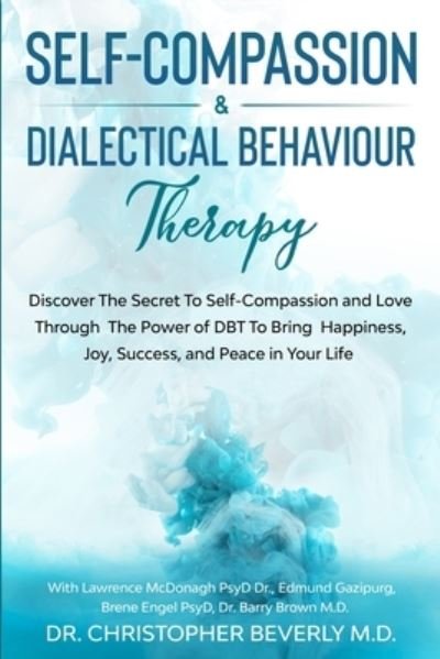 Cover for Christopher Beverly · Self-Compassion &amp; Dialectical Behaviour Therapy: Discover The Secret To Self Compassion and Love Through The Power of DBT To Bring Happiness, Joy, Success, and Peace in Your Life (Paperback Book) (2023)