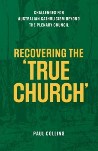 Recovering the True Church: Challenges for Australian Catholicism Beyond the Plenary Council - Paul Collins - Libros - Coventry Press - 9781922589163 - 25 de febrero de 2022