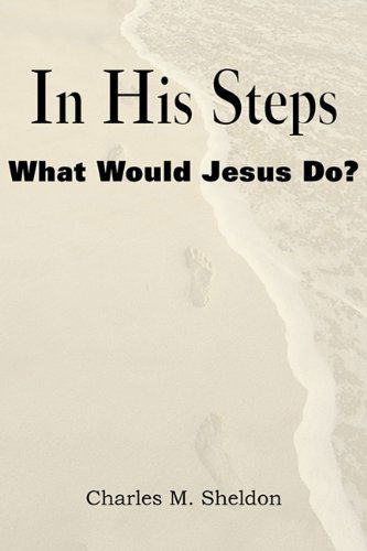 Cover for Charles Monroe Sheldon · In His Steps, What Would Jesus Do? (Pocketbok) (2010)