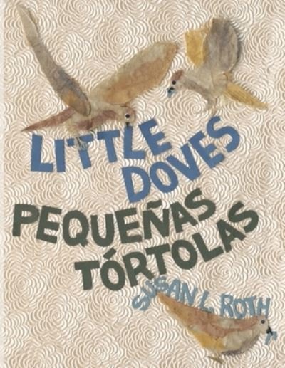 Cover for Susan L Roth · Little Doves - Pequenas tortolas: bilingual English and Spanish (Paperback Book) (2021)