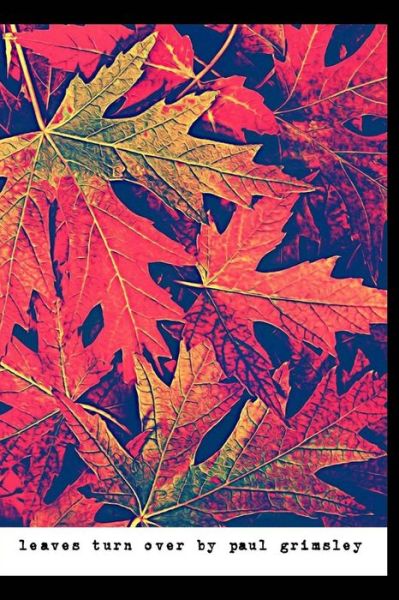 Leaves Turn Over - Paul Grimsley - Books - Musehick Publications - 9781944864163 - March 13, 2018