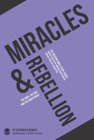 Cover for Stephen H Berkey · Miracles &amp; Rebellion: The good, the bad, and the indifferent - Personal Study Guide - The Obscure Bible Study (Taschenbuch) (2020)